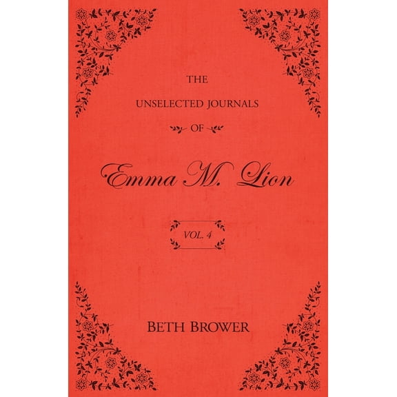 The Unselected Journals of Emma M. Lion The Unselected Journals of Emma M. Lion: Vol. 4, Book 4, (Paperback)