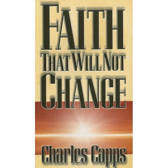 Faith That Will Not Change (Paperback) 0981957463 9780981957463
