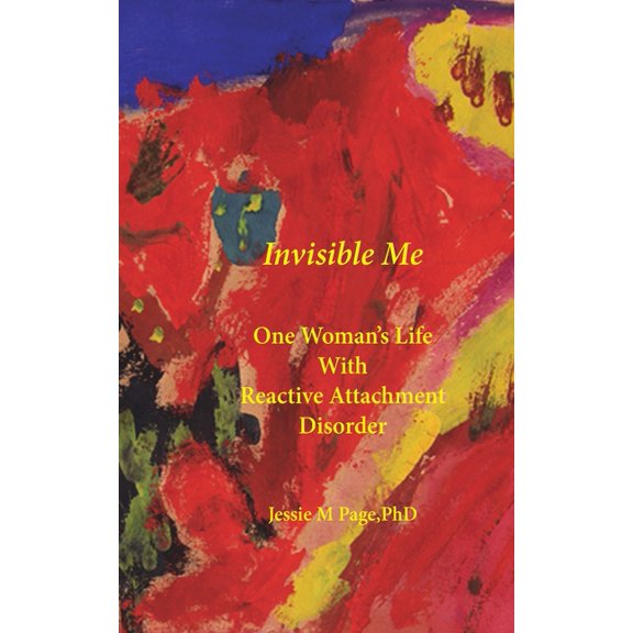 Invisible Me: One Woman's Life with Reactive Attachment Disorder, (Paperback)