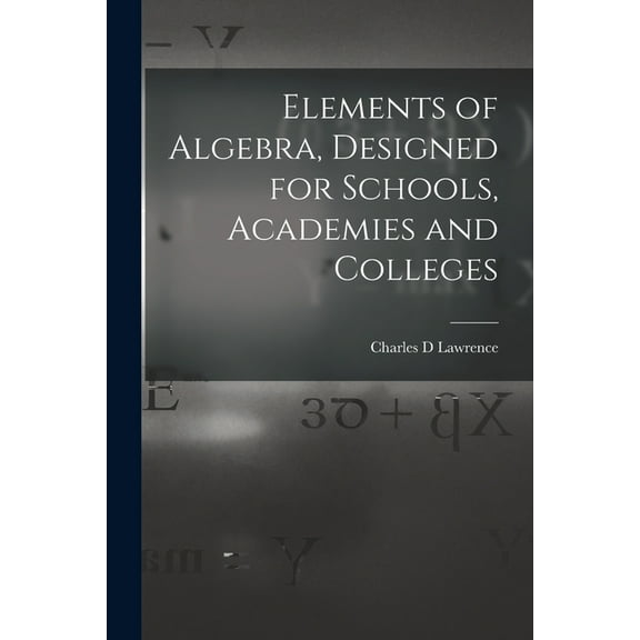 Elements of Algebra, Designed for Schools, Academies and Colleges