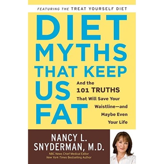 Diet Myths That Keep Us Fat : And the 101 Truths That Will Save Your Waistline--And Maybe Even Your Life