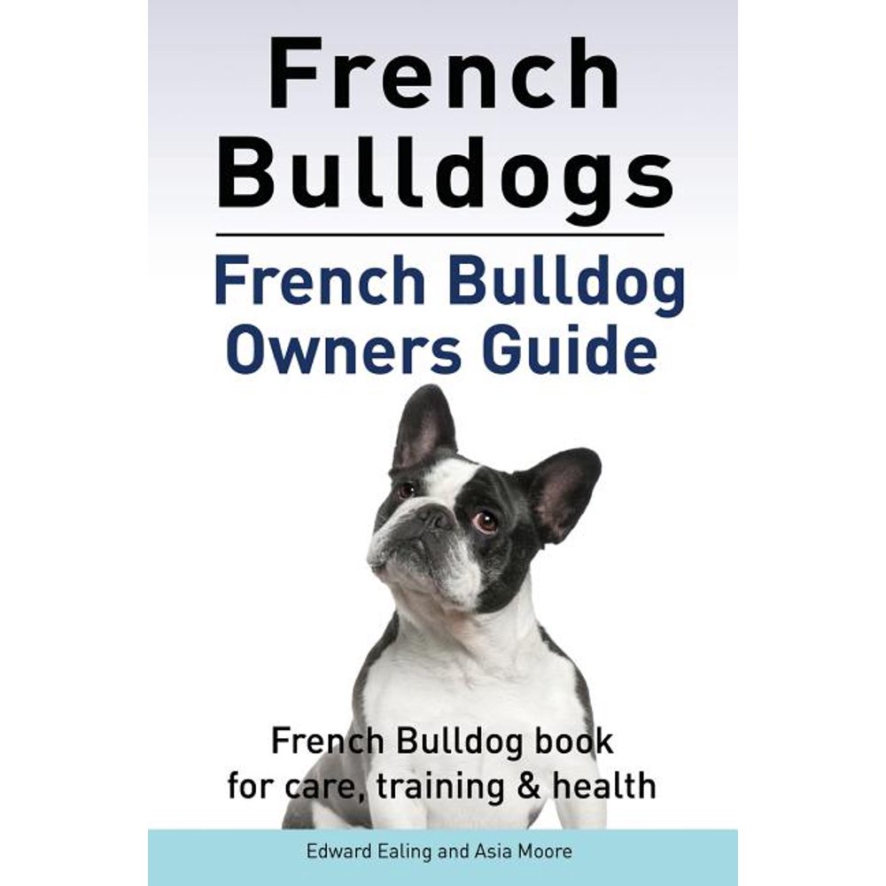 French Bulldogs. French Bulldog Owners Guide. French Bulldog Book for Care, Training & Health