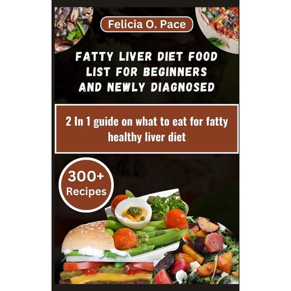 Fatty Liver Diet Food List for Beginners and Newly Diagnosed: 2 In 1 guide on what to eat for fatty healthy liver diet (Paperback)