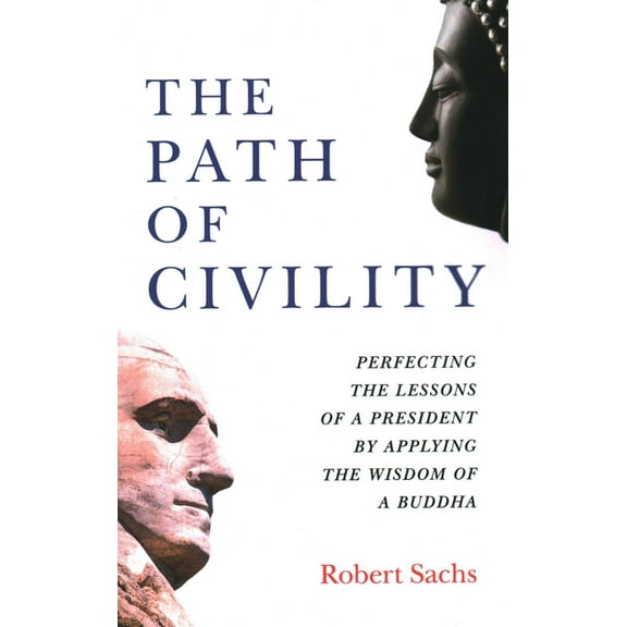 The Path of Civility: Perfecting the Lessons of a President by Applying the Wisdom of a Buddha, (Paperback)