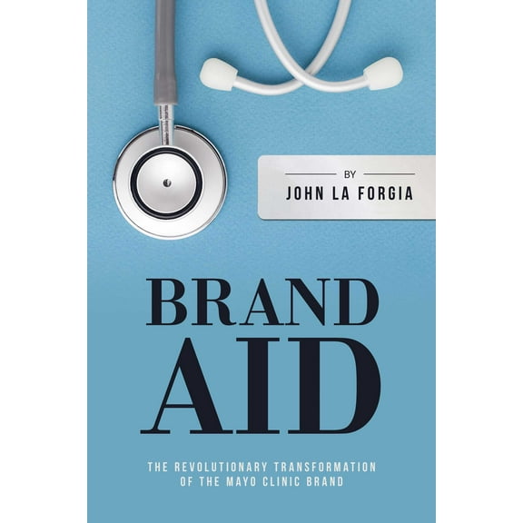 Brand Aid : The Revolutionary Transformation of the Mayo Clinic Brand (Paperback)