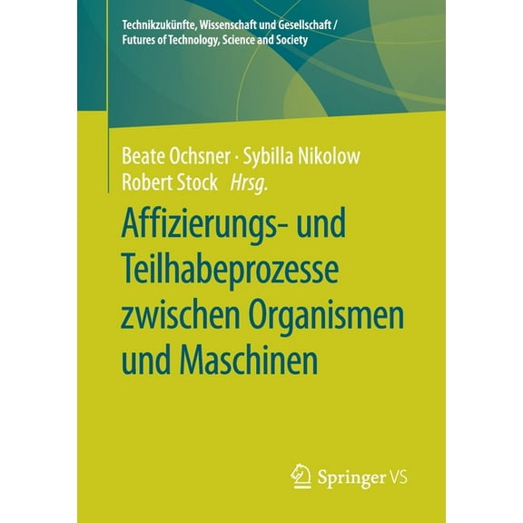 Technikzukünfte, Wissenschaft Und Gesell Affizierungs- Und Teilhabeprozesse Zwischen Organismen Und Maschinen, (Paperback)