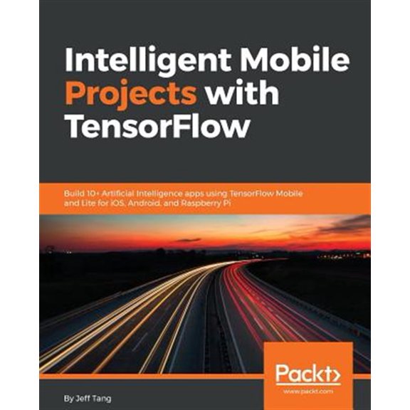 Pre-Owned Intelligent Mobile Projects with TensorFlow: Build 10+ Artificial Intelligence apps using TensorFlow Mobile and Lite for iOS, Android, and Raspberry Pi (Paperback)