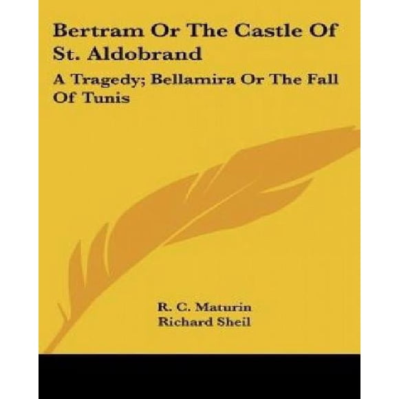 Bertram Or The Castle Of St. Aldobrand: A Tragedy; Bellamira Or The Fall Of Tunis: A Tragedy; The Apostate: A Tragedy