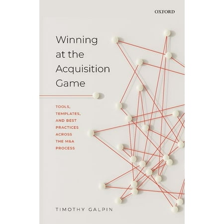 Winning at the Acquisition Game: Tools, Templates, and Best Practices Across the M&A Process (Best Business Strategy Games)