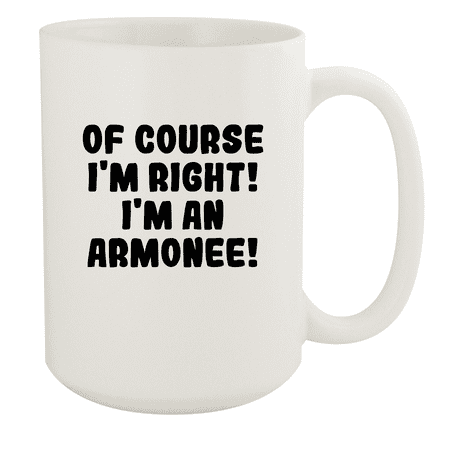 

Of Course I m Right! I m An Armonee! - Ceramic 15oz White Mug White