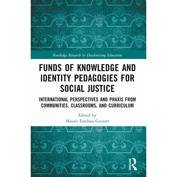 Routledge Research in Decolonizing Educa Funds of Knowledge and Identity Pedagogies for Social Justice: International Perspectives and PRAXIS from Communities, C, (Paperback)