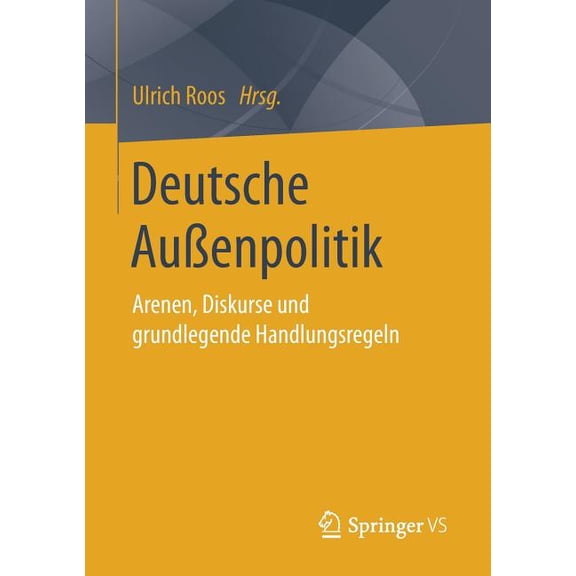 Deutsche AuÃenpolitik: Arenen, Diskurse Und Grundlegende Handlungsregeln, (Paperback)