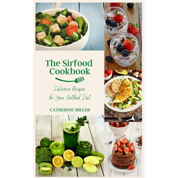 The Sirtfood Cookbook: Delicious Recipes for Your Sirfood Diet, (Hardcover)