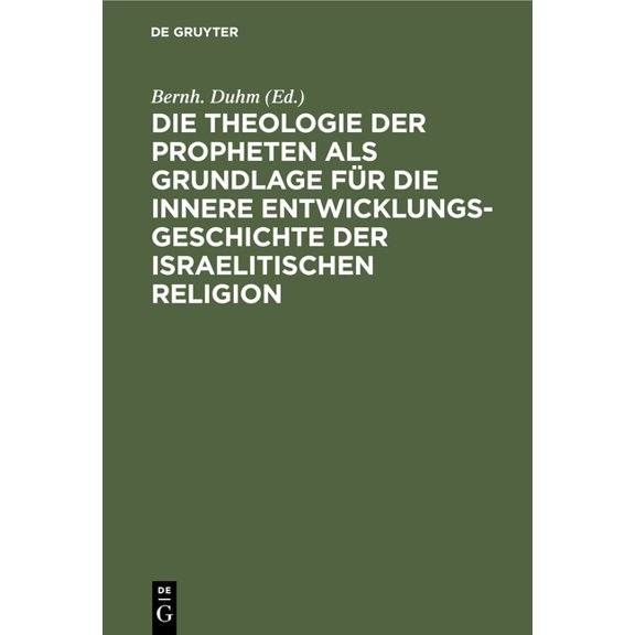 Die Theologie Der Propheten ALS Grundlage FÃ¼r Die Innere Entwicklungsgeschichte Der Israelitischen Religion, (Hardcover)