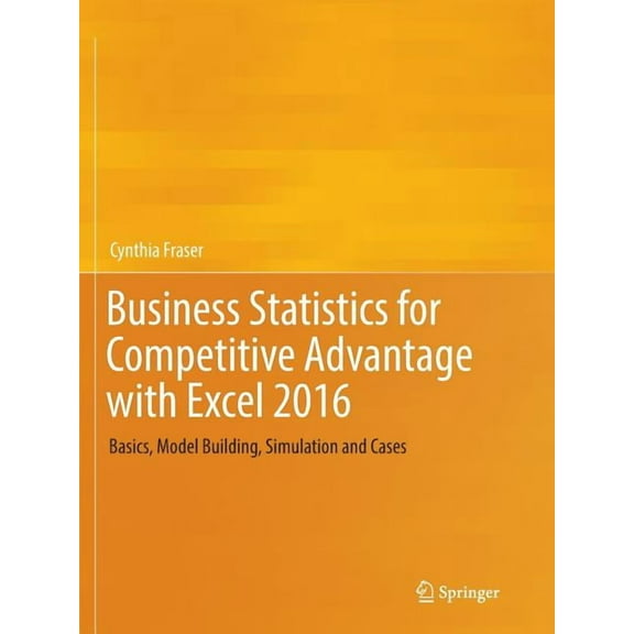 Business Statistics for Competitive Advantage with Excel 2016: Basics, Model Building, Simulation and Cases, (Paperback)