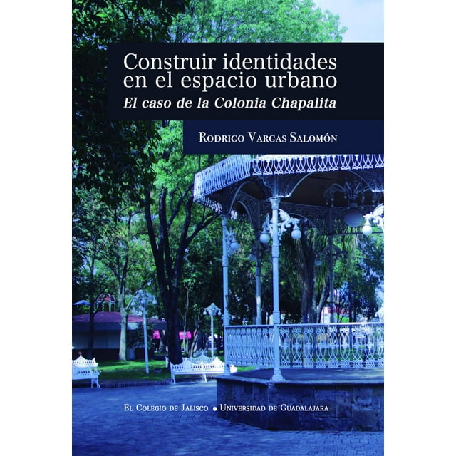 Construir identidades en El espacio urbano El Colegio de Jalisco 9786078657919