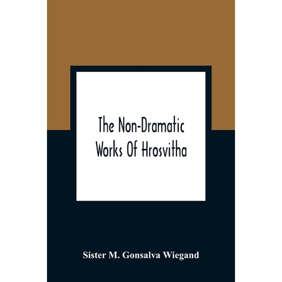 The Non-Dramatic Works Of Hrosvitha: Text, Translation, And Commentary, (Paperback)