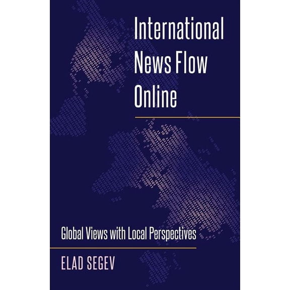 Mass Communication and Journalism: International News Flow Online: Global Views with Local Perspectives (Hardcover)