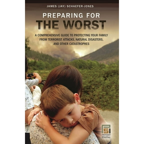 Praeger Security International Preparing for the Worst: A Comprehensive Guide to Protecting Your Family from Terrorist Attacks, Natural Disasters, and , (Hardcover)