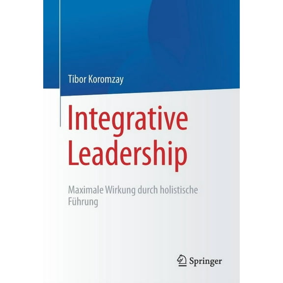 Integrative Leadership: Maximale Wirkung Durch Holistische FÃ¼hrung, (Paperback)