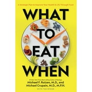 MICHAEL F ROIZEN; MICHAEL CRUPAIN; TED SPIKER What to Eat When: A Strategic Plan to Improve Your Health and Life Through Food -- Michael F. Roizen