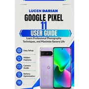 Google Pixel 11 Series User Guide Google Pixel 11 User Guide: Learn Professional Photography Techniques, and Maximize Battery Life, Book 1, (Paperback)