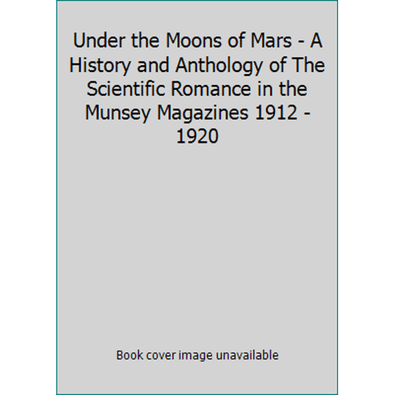 Pre-Owned Under the Moons of Mars - A History and Anthology of The Scientific Romance in the Munsey Magazines 1912 - 1920 (Hardcover) 0030818583 9780030818585