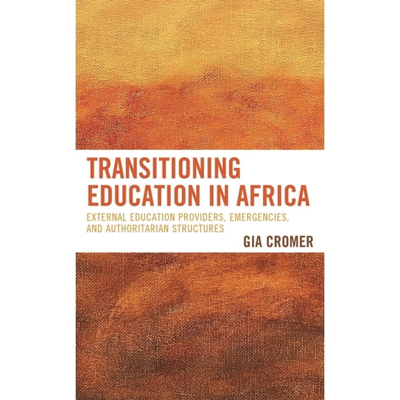 Transitioning Education in Africa: External Education Providers, Emergencies, and Authoritarian Structures, (Hardcover)