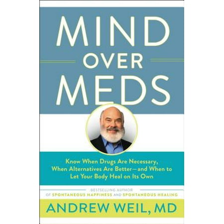 Mind Over Meds : Know When Drugs Are Necessary, When Alternatives Are Better-and When to Let Your Body Heal on Its (Best Over The Counter Drugs To Get High Off Of)