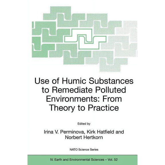 NATO Science Series: IV: Use of Humic Substances to Remediate Polluted Environments: From Theory to Practice: Proceedings of the NATO Adanced Res, Book 52, (Paperback)