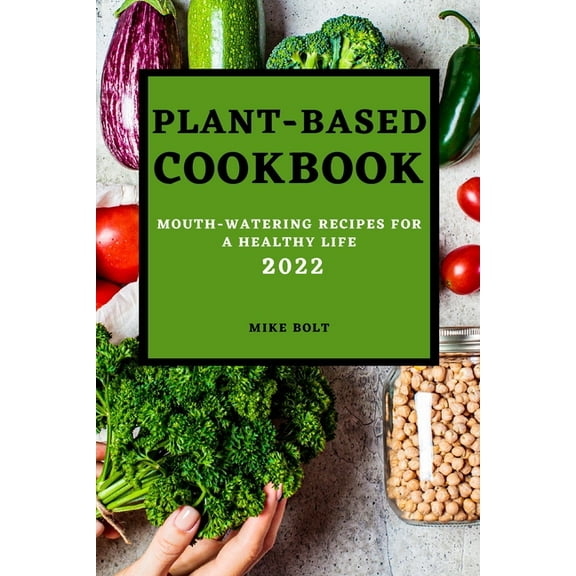 Plant Based Cookbook 2022: Mouth-Watering Recipes for a Healthy Life, (Paperback)