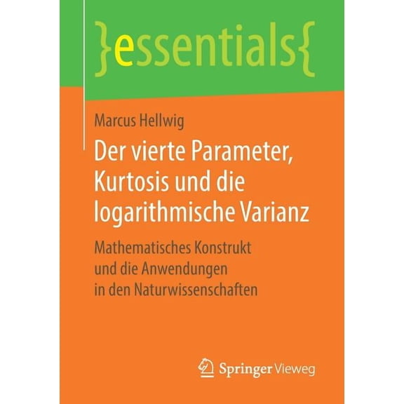 Essentials Der Vierte Parameter, Kurtosis Und Die Logarithmische Varianz: Mathematisches Konstrukt Und Die Anwendungen in Den Natur, (Paperback)