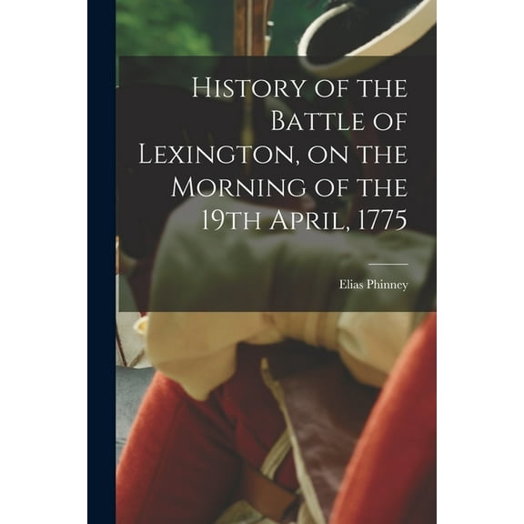 History of the Battle of Lexington, on the Morning of the 19th April, 1775 (Paperback)