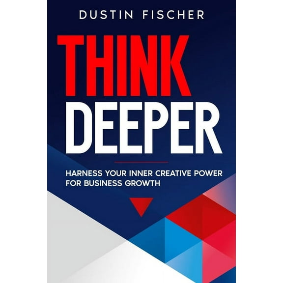 Think Deeper: Harness Your Inner Creative Power for Business Growth (Paperback)