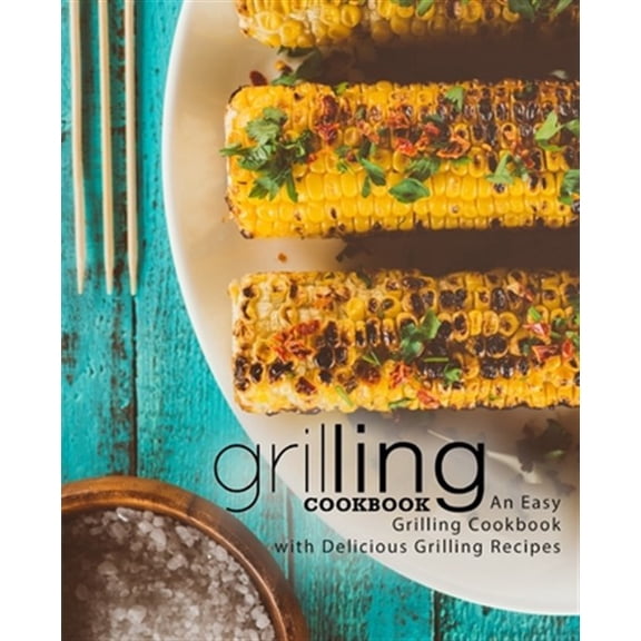 Grilling Cookbook: An Easy Grilling Cookbook with Delicious Grilling Recipes (2nd Edition) (Paperback)