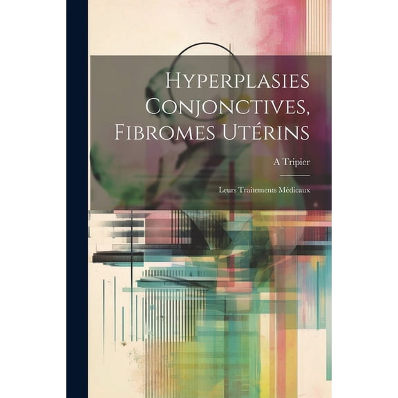 Hyperplasies Conjonctives, Fibromes Utérins: Leurs Traitements Médicaux (Paperback)