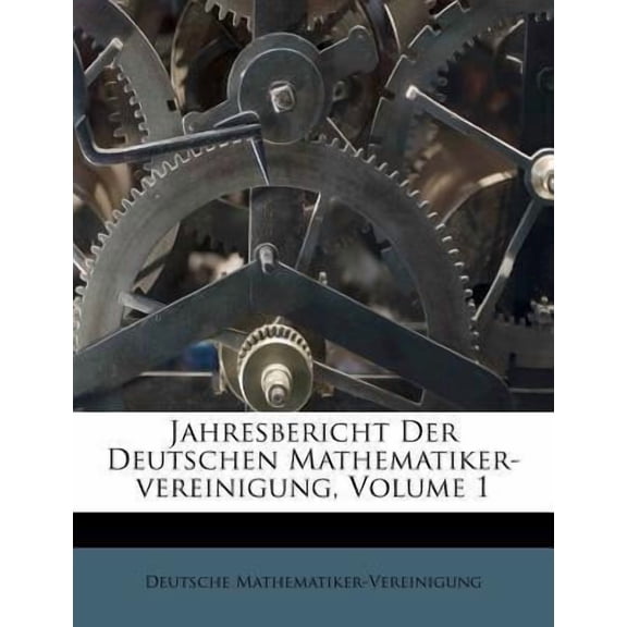 Jahresbericht Der Deutschen Mathematiker-Vereinigung, Volume 1 (Paperback)