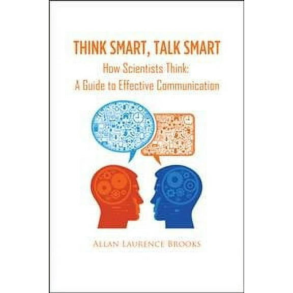 Think Smart, Talk Smart : How Scientists Think: a Guide to Effective Communication