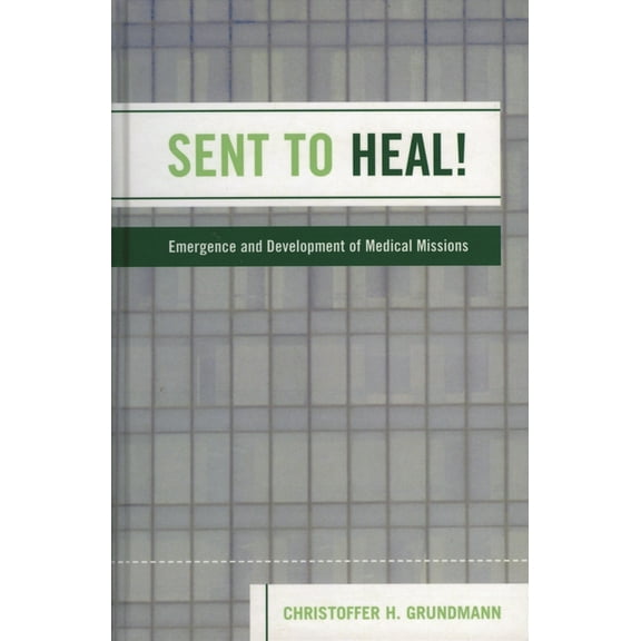 Sent to Heal!: Emergence and Development of Medical Missions, (Hardcover)