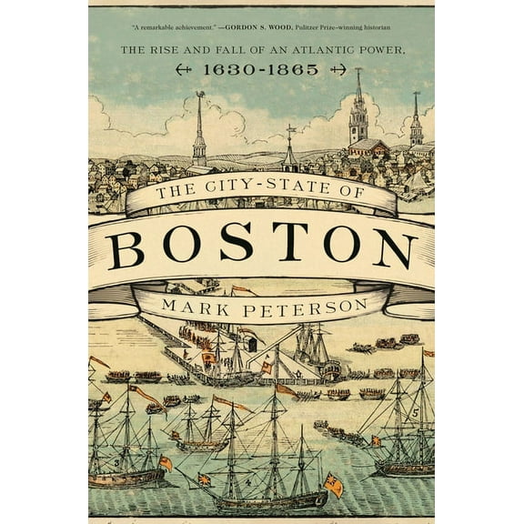 The City-State of Boston: The Rise and Fall of an Atlantic Power, 1630-1865, (Hardcover)