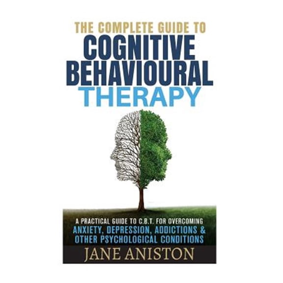 Pre-Owned Cognitive Behavioral Therapy Cbt : A Complete Guide to Cognitive Behavioral Therapy - a Practical Guide to Cbt for Overcoming Anxiety, Depression, Addictions & Other Psychological Conditions