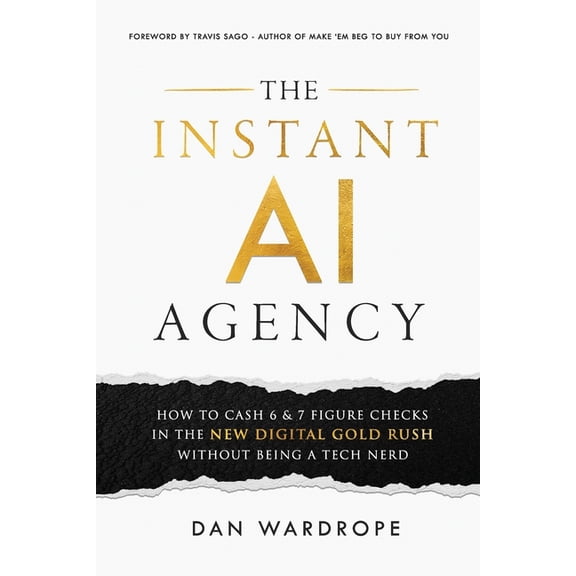 The Instant AI Agency: How To Cash 6 & 7 Figure Checks In The New Digital Gold Rush Without Being A Tech Nerd, (Paperback)