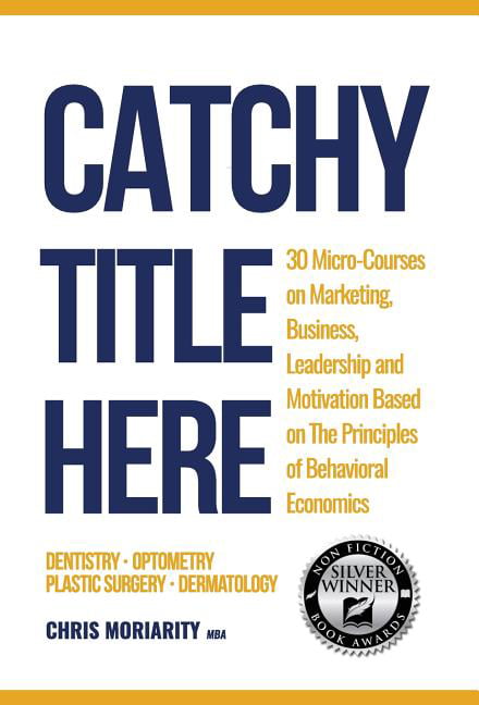Catchy Title Here : 30 Micro-courses on Marketing, Business, Leadership and  Motivation based on the principles of Behavioral Economics (Hardcover) -  Walmart.com