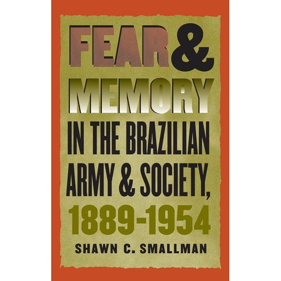 Fear and Memory in the Brazilian Army and Society, 1889-1954, (Paperback)