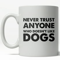 Never Trust Anyone Who Doesn’t Like Dogs Mug Funny Pet Puppy Coffee Cup - 11oz