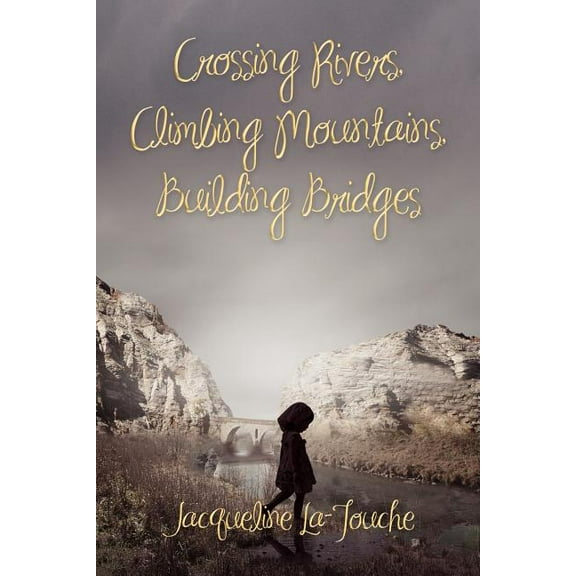 Crossing Rivers, Climbing Mountains, Building Bridges (Paperback)