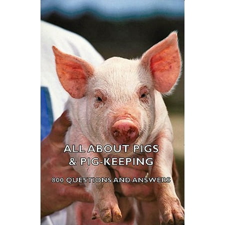 About Pigs - All about Pigs & Pig-Keeping - 800 Questions and Answers - eBook