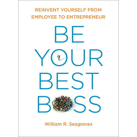 Be Your Best Boss : Reinvent Yourself from Employee to