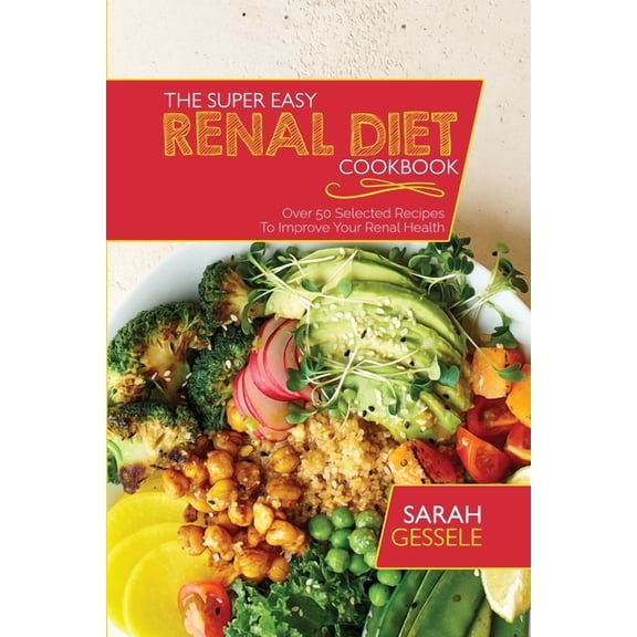 The Super Easy Renal Diet Cookbook : Over 50 Selected Recipes To Improve Your Renal Health (Paperback)