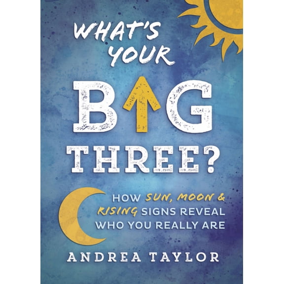 What's Your Big Three?: How Sun, Moon & Rising Signs Reveal Who You Really Are, (Paperback)